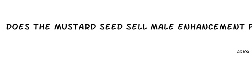 does the mustard seed sell male enhancement products