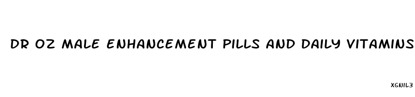 dr oz male enhancement pills and daily vitamins