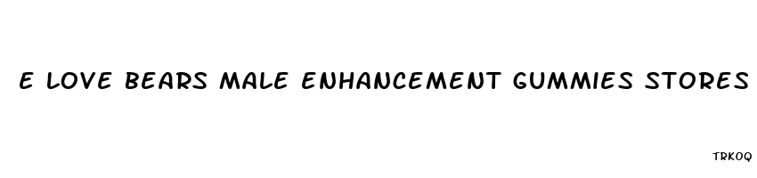 e love bears male enhancement gummies stores