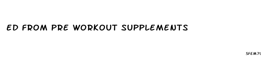 ed from pre workout supplements