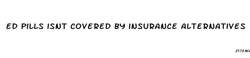 ed pills isnt covered by insurance alternatives