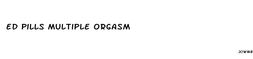 ed pills multiple orgasm