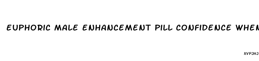 euphoric male enhancement pill confidence when you need it