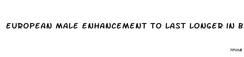 european male enhancement to last longer in bed