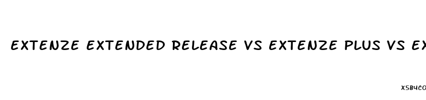 extenze extended release vs extenze plus vs extenze fast acting