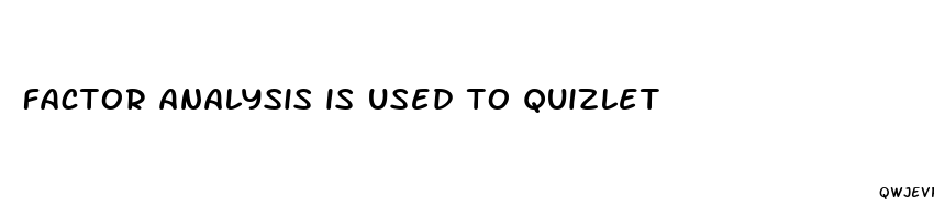 factor analysis is used to quizlet