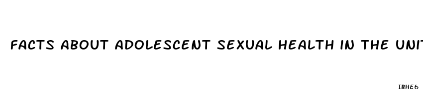 facts about adolescent sexual health in the united states