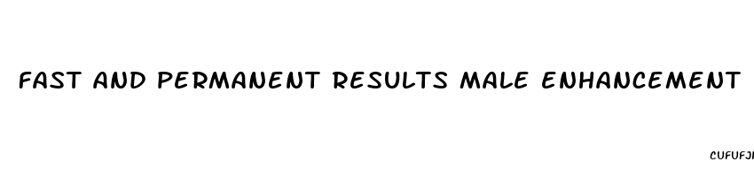 fast and permanent results male enhancement