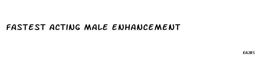 fastest acting male enhancement