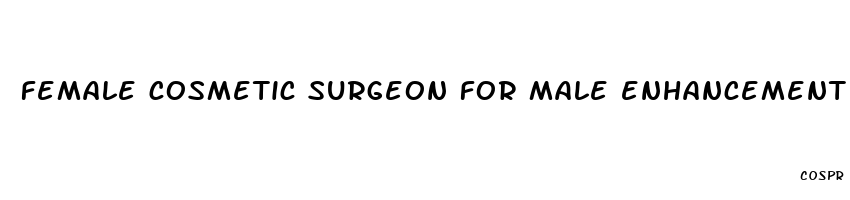 female cosmetic surgeon for male enhancement