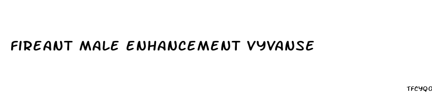 fireant male enhancement vyvanse