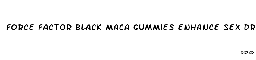 force factor black maca gummies enhance sex drive reviews