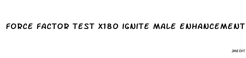 force factor test x180 ignite male enhancement