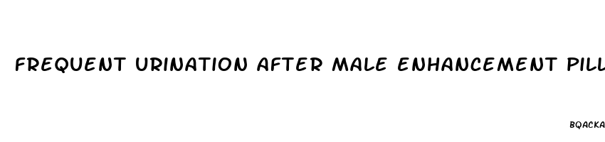 frequent urination after male enhancement pills