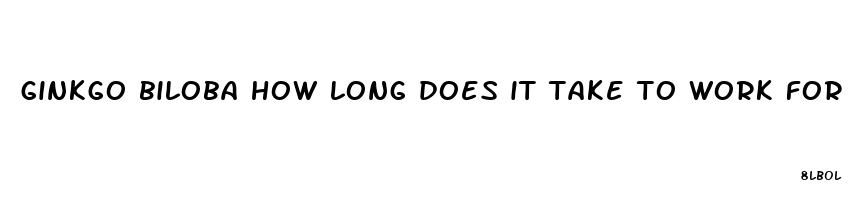 ginkgo biloba how long does it take to work for ed