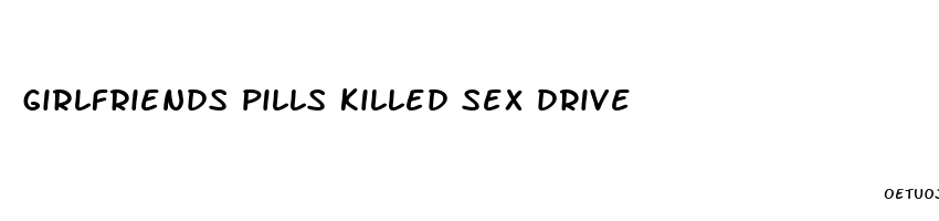 girlfriends pills killed sex drive