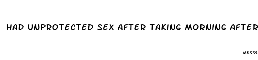 had unprotected sex after taking morning after pill