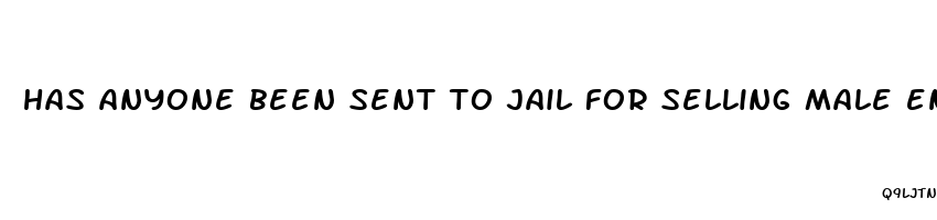 has anyone been sent to jail for selling male enhancement