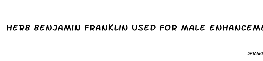 herb benjamin franklin used for male enhancement