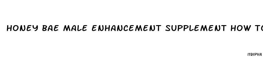 honey bae male enhancement supplement how to use