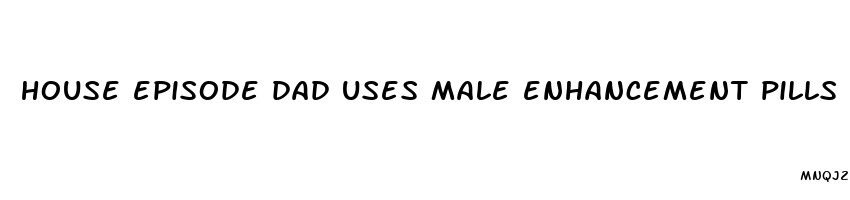 house episode dad uses male enhancement pills