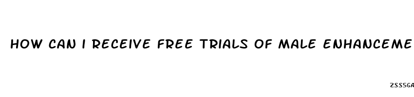 how can i receive free trials of male enhancement pills