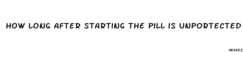 how long after starting the pill is unportected sex safe