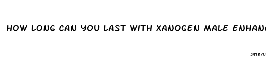 how long can you last with xanogen male enhancement