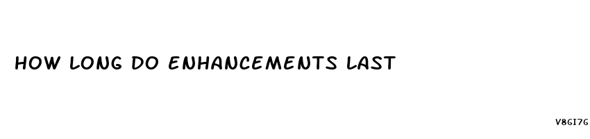how long do enhancements last