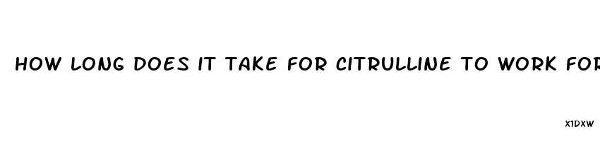 how long does it take for citrulline to work for sexual enhancement