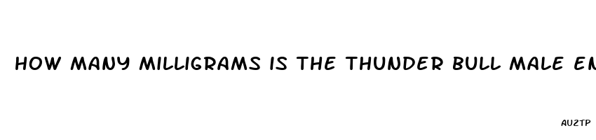 how many milligrams is the thunder bull male enhancement pill