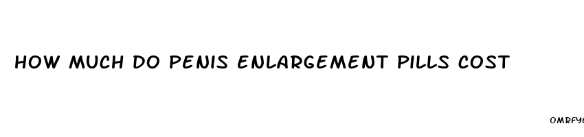 how much do penis enlargement pills cost