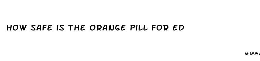 how safe is the orange pill for ed