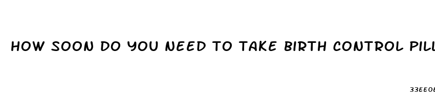 how soon do you need to take birth control pills before having sex