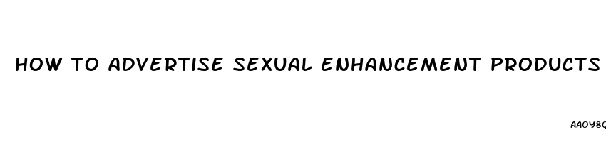 how to advertise sexual enhancement products