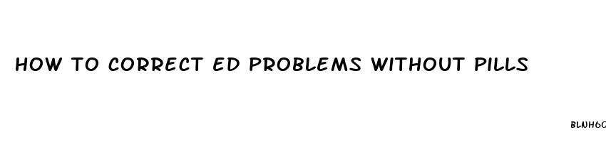 how to correct ed problems without pills