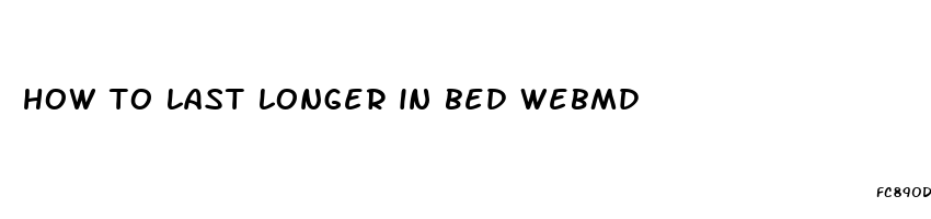 how to last longer in bed webmd