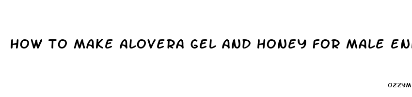 how to make alovera gel and honey for male enhancement