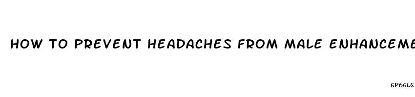 how to prevent headaches from male enhancement pills