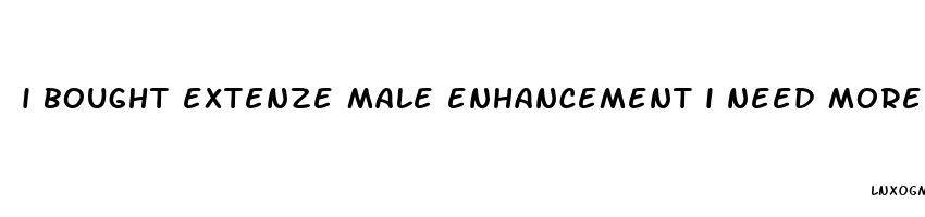 i bought extenze male enhancement i need more information on them