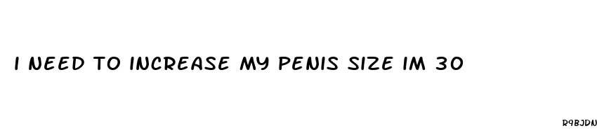 i need to increase my penis size im 30