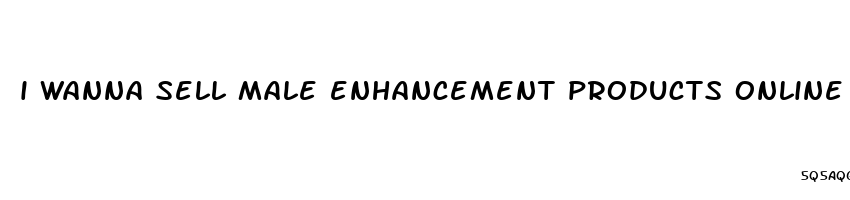 i wanna sell male enhancement products online