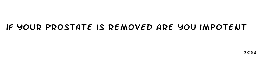 if your prostate is removed are you impotent