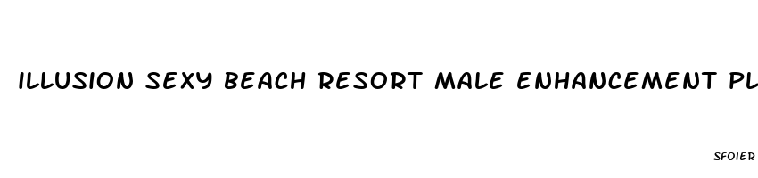 illusion sexy beach resort male enhancement plugin