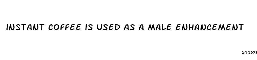 instant coffee is used as a male enhancement