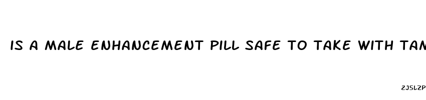 is a male enhancement pill safe to take with tamoxifen