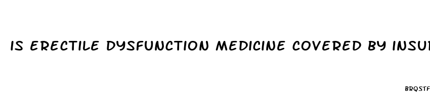 is erectile dysfunction medicine covered by insurance