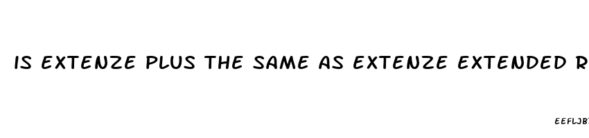 is extenze plus the same as extenze extended release