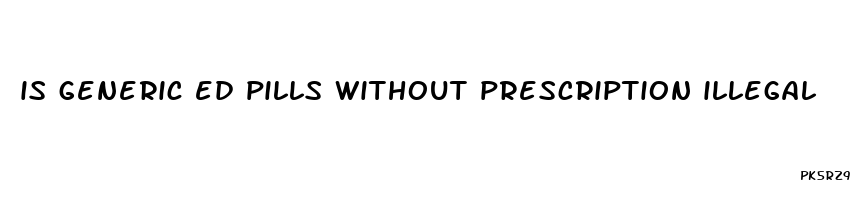 is generic ed pills without prescription illegal