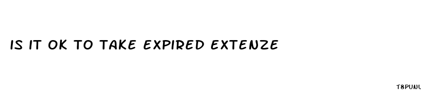 is it ok to take expired extenze